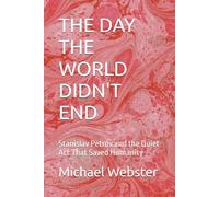 THE DAY THE WORLD DIDN'T END: Stanislav Petrov and the Quiet Act That Saved Humanity (Niche Famous People)