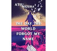 THE DAY THE WORLD FORGOT MY NAME: A Novel About Becoming Who You Already Were