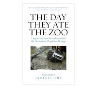 The Day They Ate The Zoo: Despatches from Sierra Leone and the Democratic Republic of Congo