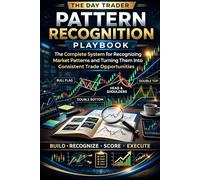 The Day Trader Pattern Recognition Playbook:: The Complete System for Recognizing Market Patterns and Turning Them Into Consistent Trade Opportunities