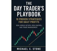 The Day Trader’s Playbook: 10 Proven Strategies for Daily Profits: Real-World Setups, Risk Control, and Trade Management