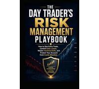 The Day Trader’s Risk Management Playbook: How to Size Every Trade, Control Daily Losses, Master Technical Exits, and Protect Your Account from Costly Mistakes