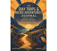 The Day Trips & Micro Adventures Journal: Prompts, Ideas & Inspiration for Short Adventures That Boost Your Mood & Wellbeing