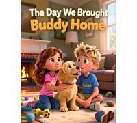 The Day We Brought Buddy Home: A Sweet Story About First Pets, Big Responsibility, and Growing Love