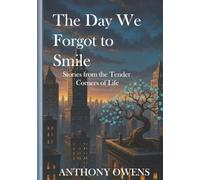 The Day We Forgot to Smile: Stories from the Tender Corners of Life