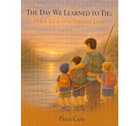 The Day We Learned to Tie: Four Kids, One Fishing Line (Tied Together by Dad)