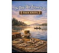 The Day We Learned to Tie: Four Knots (Tied Together by Knots, Lines, and Lessons)