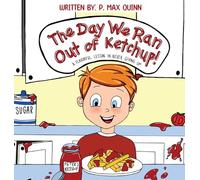 The Day We Ran Out of Ketchup!: A Flavorful Lesson In Never Giving Up!