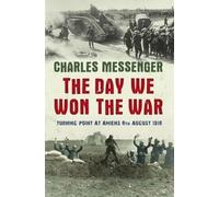 The Day We Won The War: Turning Point At Amiens, 8 August 1918 by Messenger, Charles [07 August 2008]