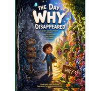 The Day “Why” Disappeared: A Powerful Children’s Story That Teaches Curiosity, Critical Thinking, and the Courage to Question: 3 (Foundational Thinking + Applied Knowledge)