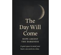 The Day Will Come : Hope Amidst the Darkness: A Guided Journal for Grief Recovery, Emotional Healing, Anxiety Relief, and Self-Reflection