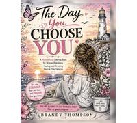 The Day You Choose You: A Motivational Coloring Journey for Women Finding the Courage to Heal, Reclaim Their Worth & Begin Again