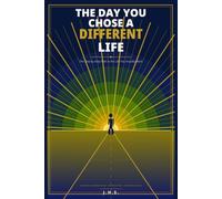 THE DAY YOU CHOSE A DIFFERENT LIFE: The Step-by-Step Path to the Life You Actually Want