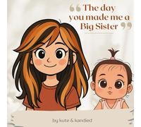 The Day You Made Me A Big Sister: A Heartwarming Story of Becoming a Big Sister and Learning to Share Love in a Whole New Way - The perfect story for ... to introduce the newest member of the family