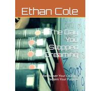 The Day You Stopped Dreaming: Rediscover Your Courage, Reclaim Your Purpose
