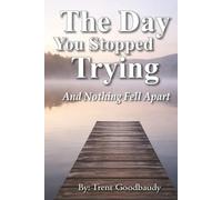 The Day You Stopped Trying: And nothing fell apart. (The Liberty Truth Series)