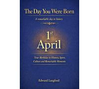 The Day You Were Born - 1st April: Your Birthday in History, Sport, Culture and Remarkable Moments