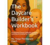 The Daycare Builder’s Workbook: A Professional Planner & Reflection Journal for Launching and Growing Your Home Daycare