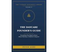 The Daycare Founder's Guide: Everything You Need to Know About Starting a Children's Daycare (The Turnkey Business Library)