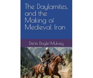 The Daylamites, and the Making of Medieval Iran