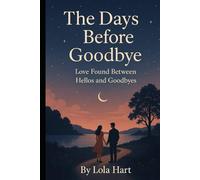 The Days Before Goodbye: Love Found Between Hellos and Goodbyes