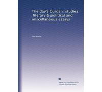 The day's burden: studies, literary & political and miscellaneous essays