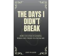 The Days I Didn’t Not Break: How I Stayed Standing When Life Tried to Crush Me