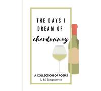 The Days I Dream of Chardonnay: A Collection of Poems