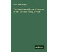 The Days of Daniel Boone. A Romance of "The Dark and Bloody Ground"