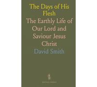 The Days of His Flesh: The Earthly Life of Our Lord and Saviour Jesus Christ