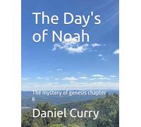 The Day's of Noah: The mystery of Genesis chapter 6