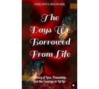 The Days We Borrowed From Life: A Story of Love, Friendship, and the Courage to Let Go