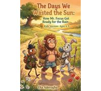 The Days We Wasted the Sun. For Kids: A Story About Big Choices, Brave Steps, and Getting Ready for Tomorrow