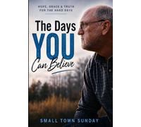 The Days YOU Can Believe: Hope, Grace & Truth for the Hard Days