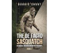 The De Facto Sasquatch (Book 2): Behavioral Patterns and Witness Accounts: Behavioral Patterns and Witness Accounts