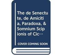 The de Senectute, de Amicitia, Paradoxa, & Somnium Scipionis of Cicero & the Life of Atticus,