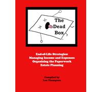 The Dead Box: End of Life Strategies: Managing Income and Expenses, Organizing the Paperwork, Estate Planning