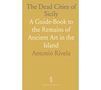 The Dead Cities of Sicily: A Guide-Book to the Remains of Ancient Art in the Island