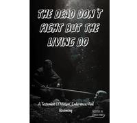 THE DEAD DON’T FIGHT But The Living Do: A Testament Of Motion, Endurance, And Becoming