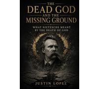 The Dead God and the Missing Ground: What Nietzsche Meant by the Death of God