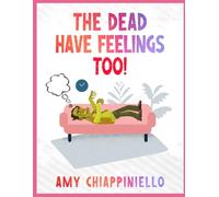 The Dead Have Feelings too!