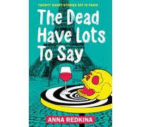 The Dead Have Lots To Say: Twenty short stories set in Paris