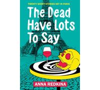 The Dead Have Lots To Say: Twenty short stories set in Paris