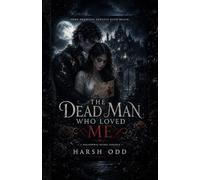 The Dead Man Who Loved Me: A Gothic Paranormal Romance of Love, Secrets, and the Darkness Beyond Death