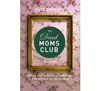 The Dead Moms Club: A Memoir about Death, Grief, and Surviving the Mother of All Losses