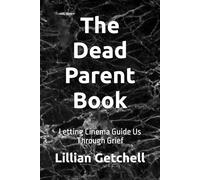 The Dead Parent Book: Letting Cinema Guide Us Through Grief (The Silent Fellowship Series)