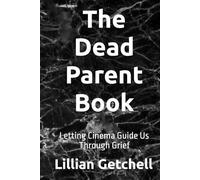 The Dead Parent Book: Letting Cinema Guide Us Through Grief (The Silent Fellowship Series)