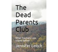 The Dead Parents Club: What Traumatic Loss Leaves Behind