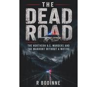 THE DEAD ROAD: THE NORTHERN B.C. MURDERS AND THE MANHUNT WITHOUT A MOTIVE