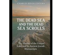 The Dead Sea and the Dead Sea Scrolls: The History of the Unique Lake and Its Ancient Jewish Manuscripts